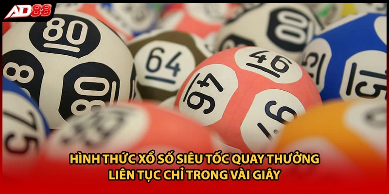 Hình thức xổ số siêu tốc quay thưởng liên tục chỉ trong vài giây